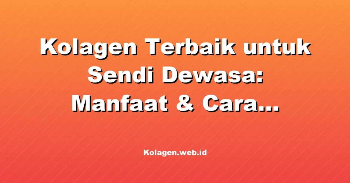 Kolagen Terbaik untuk Sendi Dewasa: Manfaat & Cara Konsumsi
